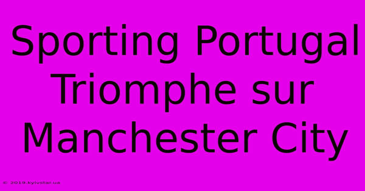 Sporting Portugal Triomphe Sur Manchester City 