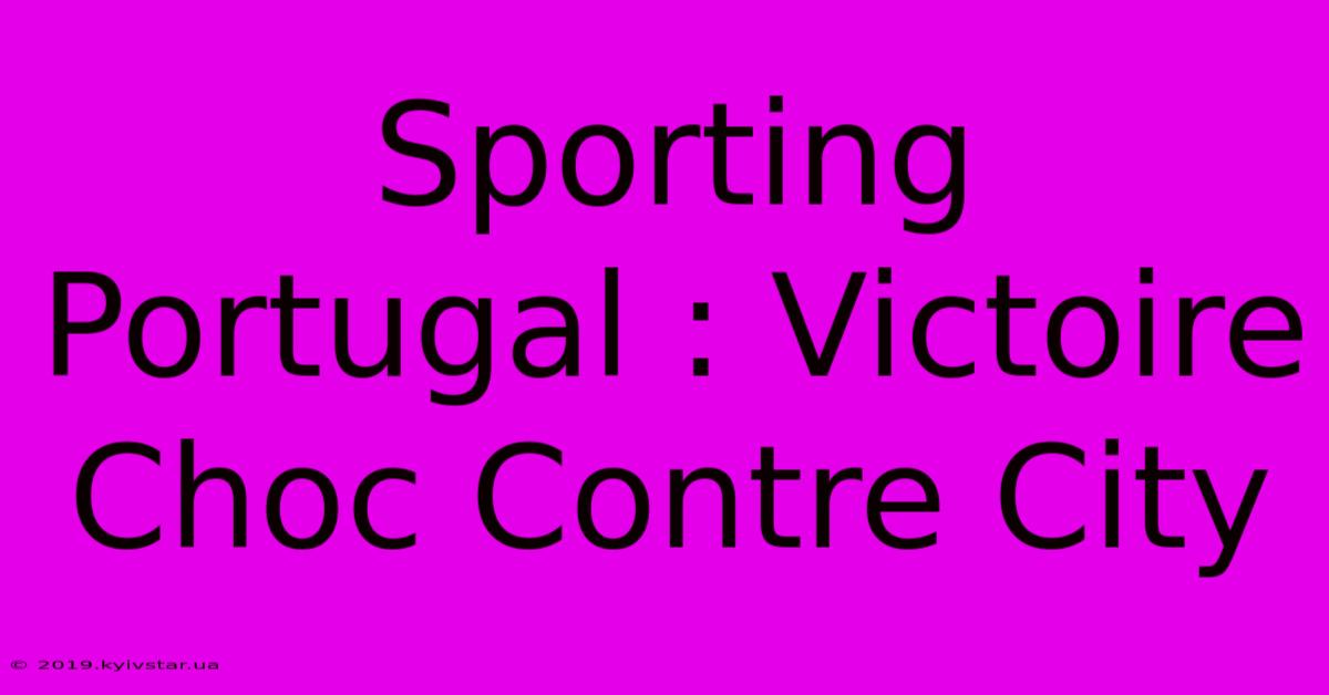 Sporting Portugal : Victoire Choc Contre City 