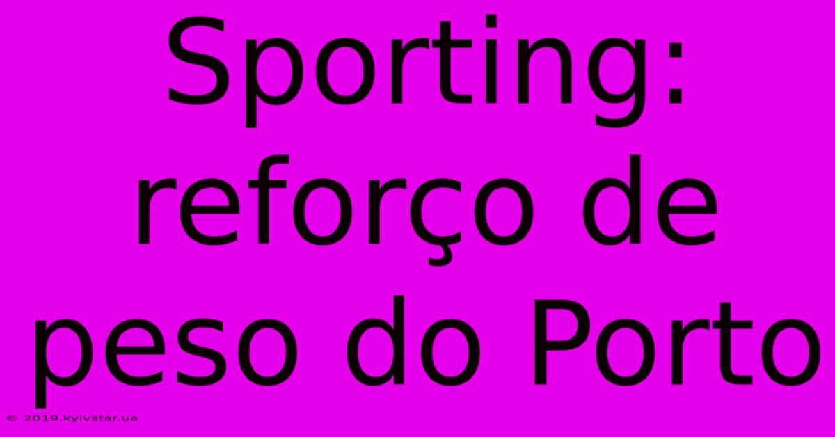 Sporting: Reforço De Peso Do Porto