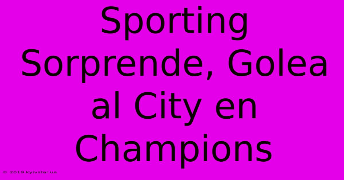 Sporting Sorprende, Golea Al City En Champions