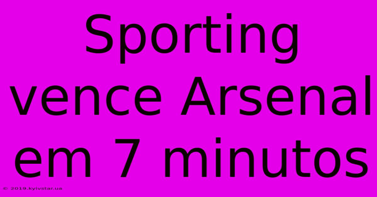 Sporting Vence Arsenal Em 7 Minutos