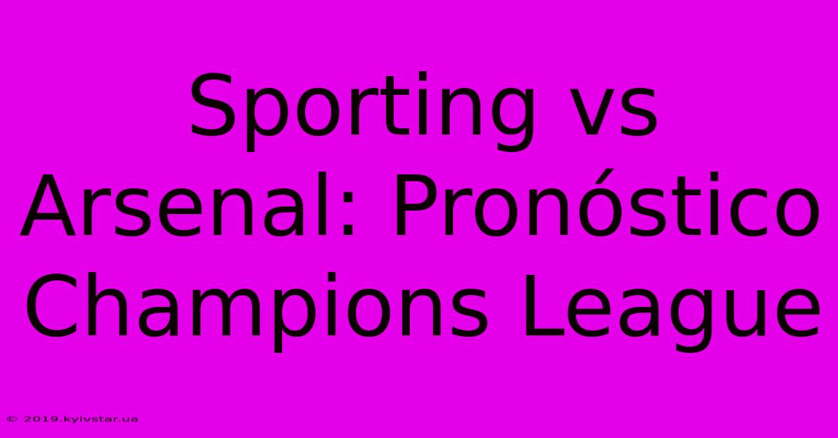 Sporting Vs Arsenal: Pronóstico Champions League