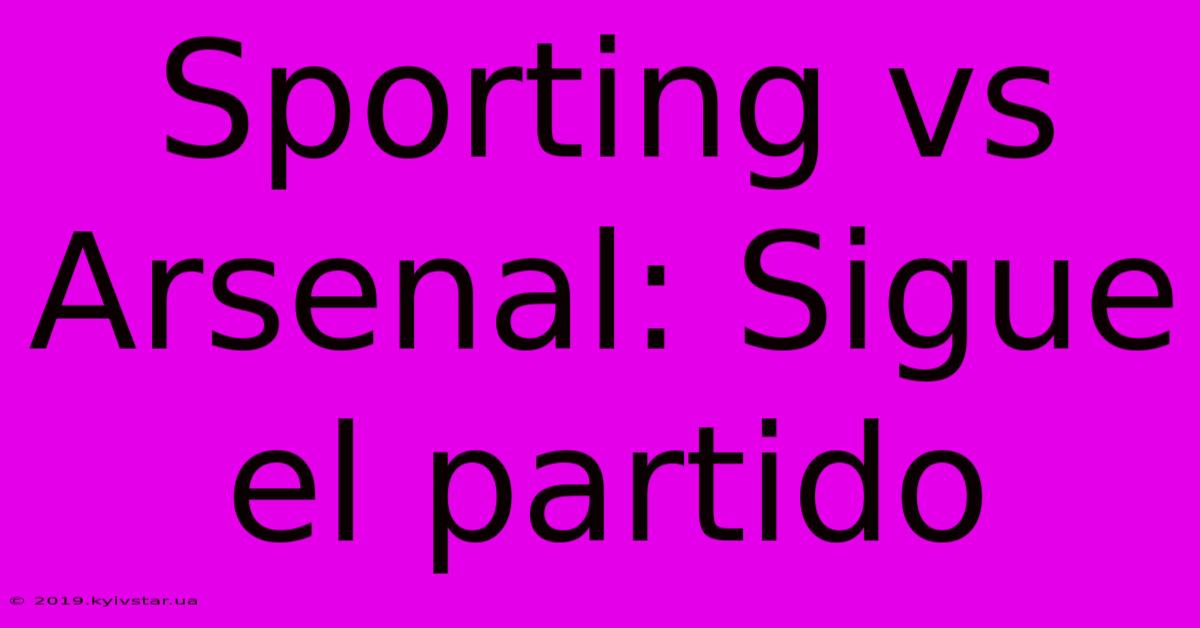 Sporting Vs Arsenal: Sigue El Partido