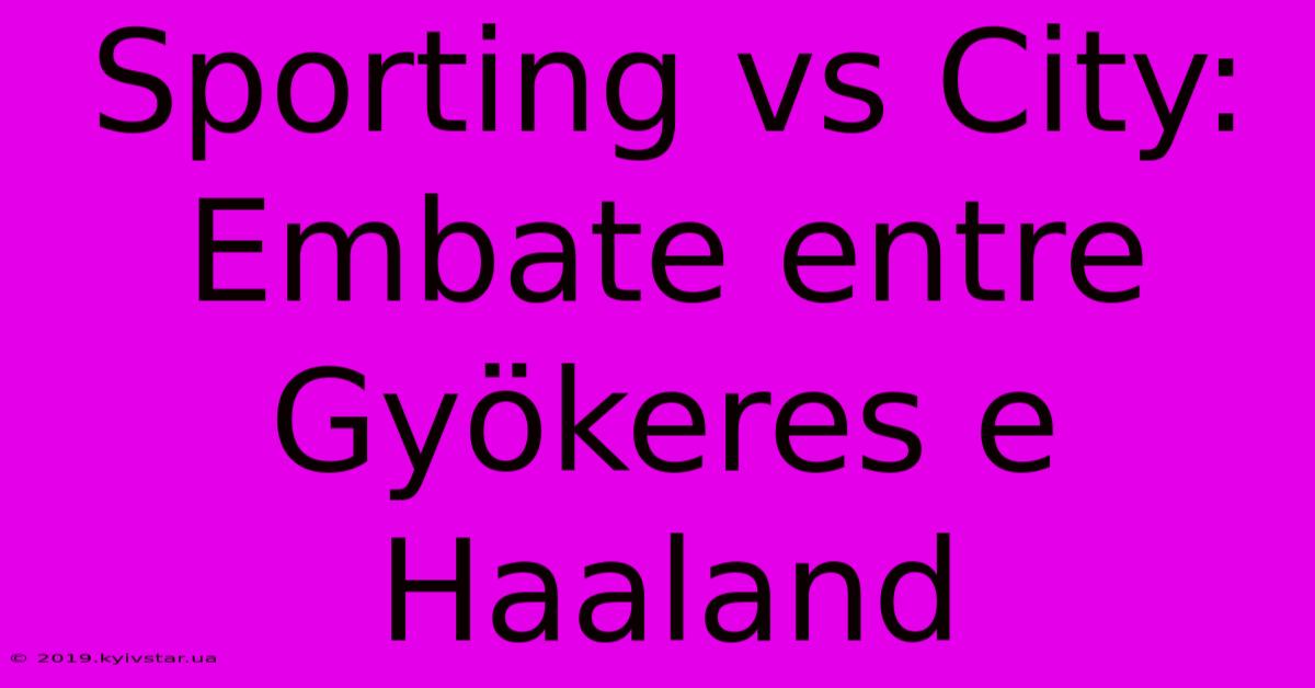 Sporting Vs City: Embate Entre Gyökeres E Haaland