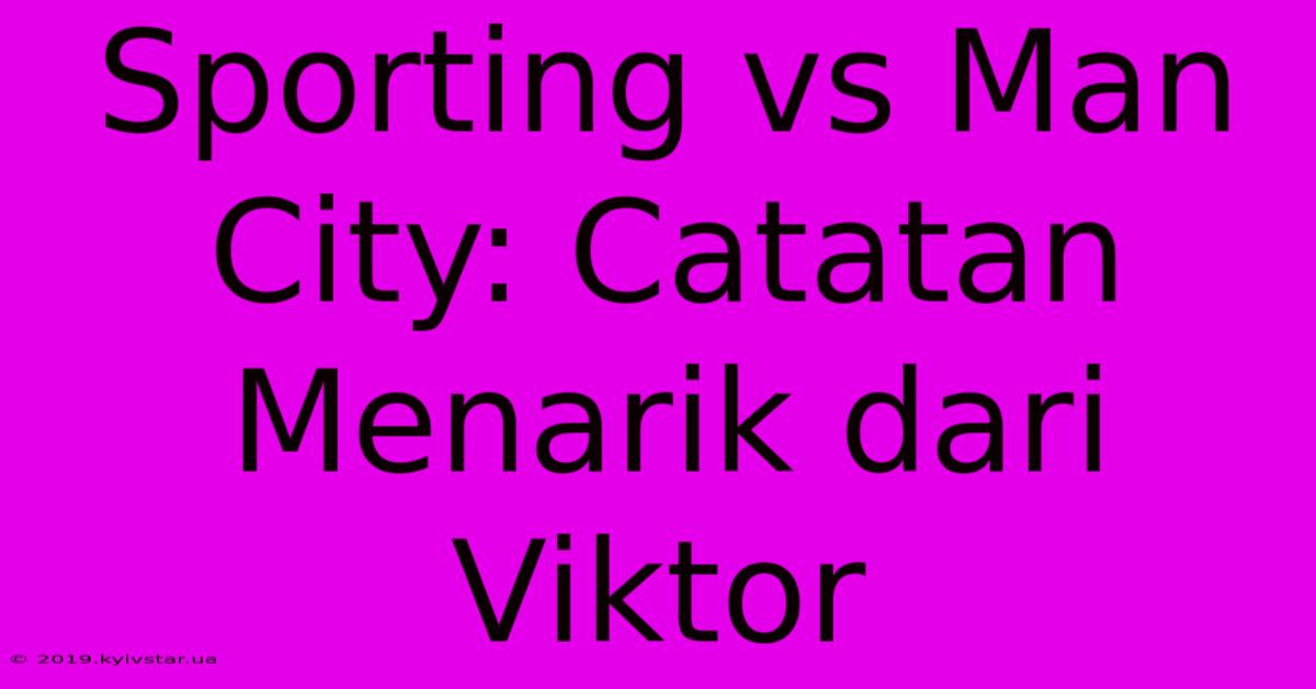 Sporting Vs Man City: Catatan Menarik Dari Viktor