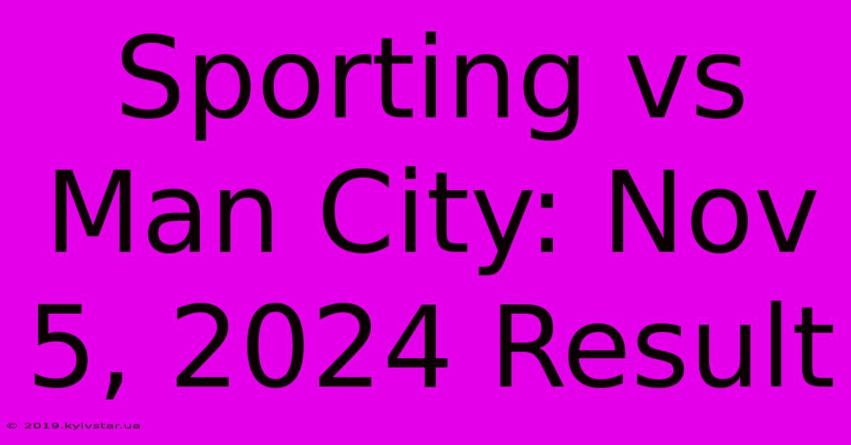 Sporting Vs Man City: Nov 5, 2024 Result