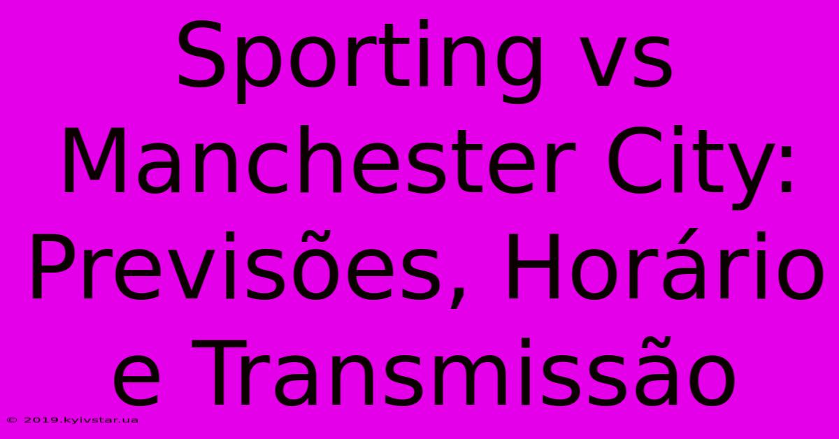 Sporting Vs Manchester City: Previsões, Horário E Transmissão