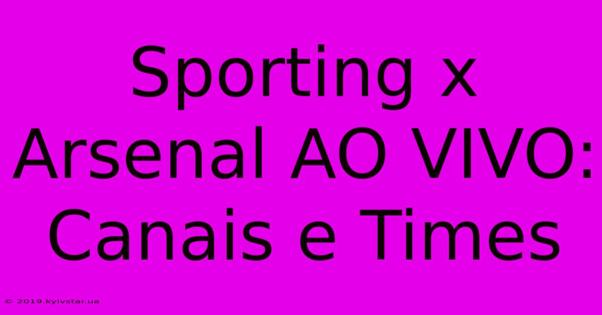 Sporting X Arsenal AO VIVO: Canais E Times