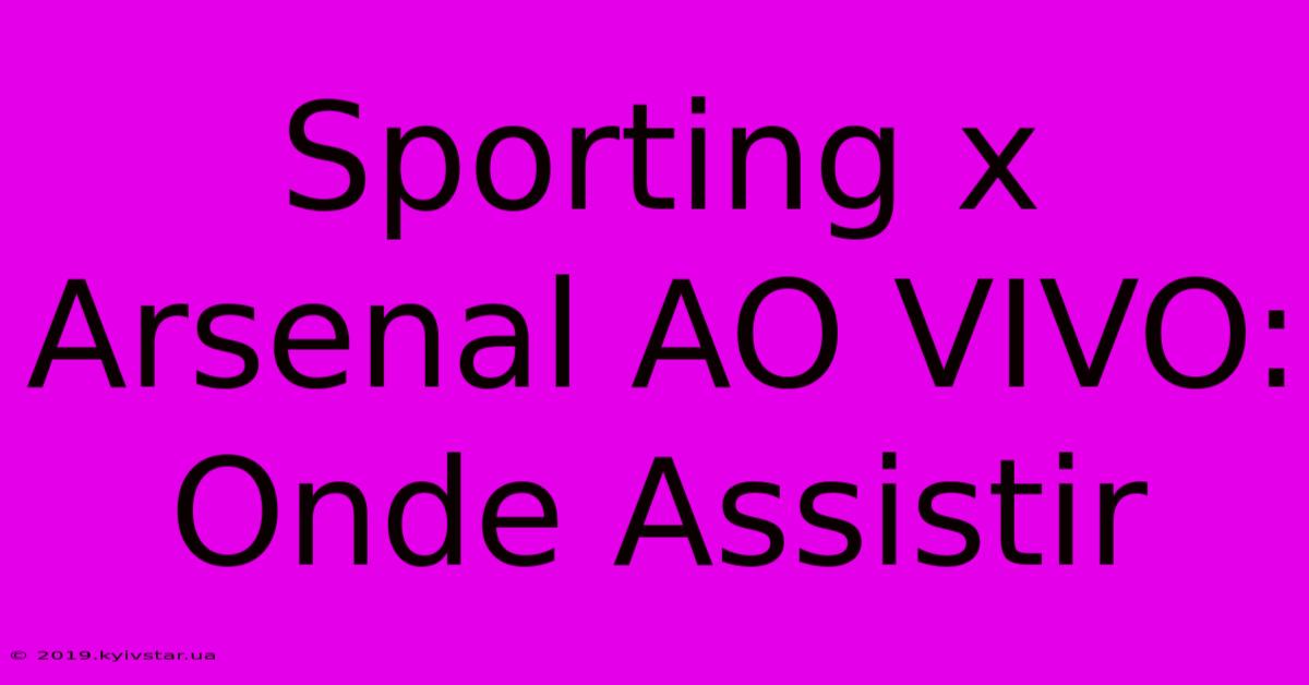 Sporting X Arsenal AO VIVO: Onde Assistir