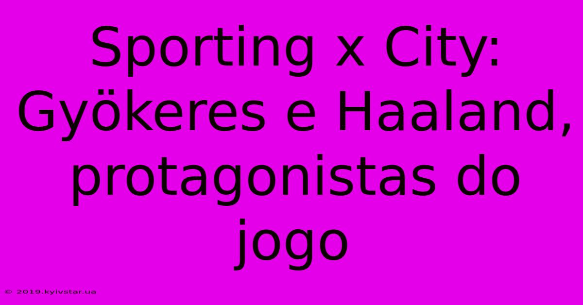 Sporting X City: Gyökeres E Haaland, Protagonistas Do Jogo 