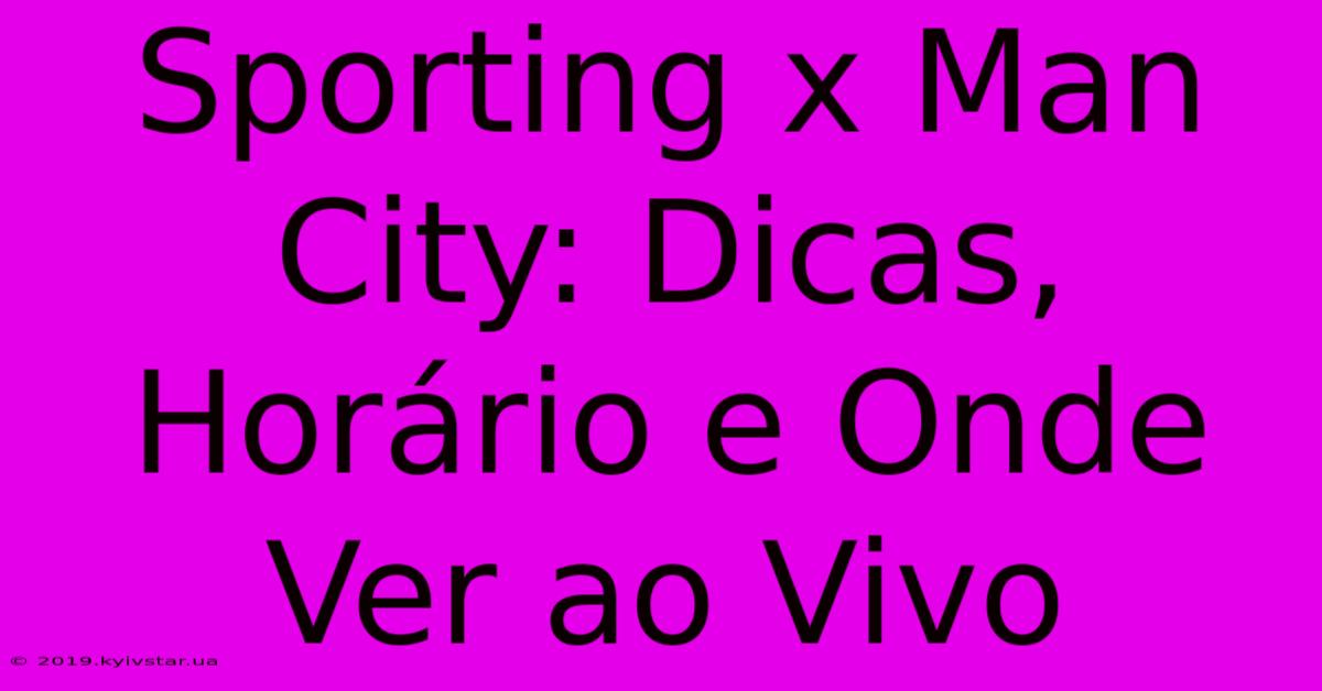 Sporting X Man City: Dicas, Horário E Onde Ver Ao Vivo