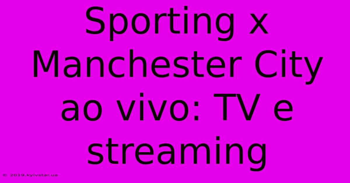 Sporting X Manchester City Ao Vivo: TV E Streaming