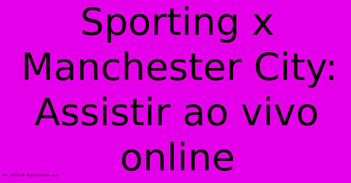 Sporting X Manchester City: Assistir Ao Vivo Online