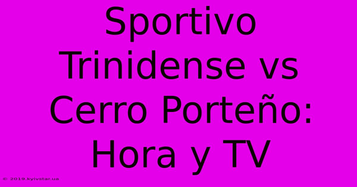 Sportivo Trinidense Vs Cerro Porteño: Hora Y TV