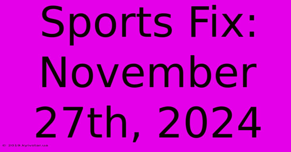 Sports Fix: November 27th, 2024