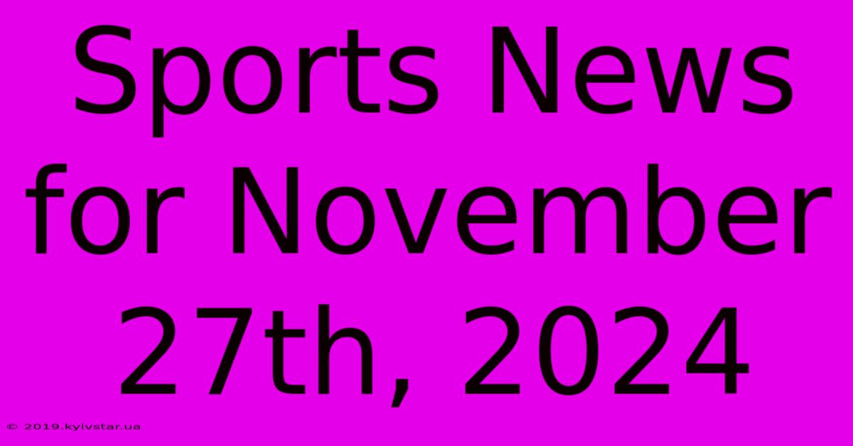 Sports News For November 27th, 2024