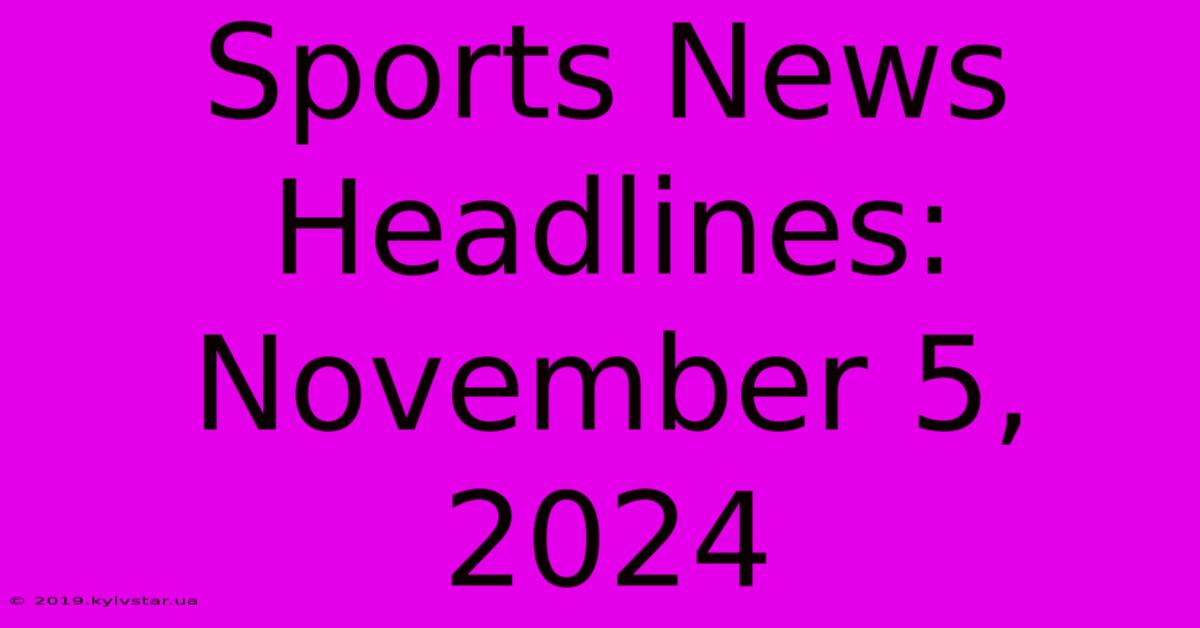 Sports News Headlines: November 5, 2024