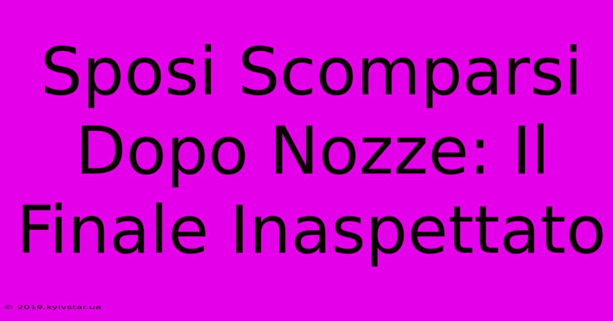 Sposi Scomparsi Dopo Nozze: Il Finale Inaspettato 