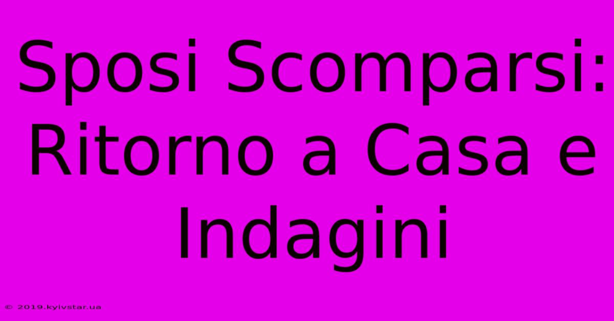 Sposi Scomparsi: Ritorno A Casa E Indagini