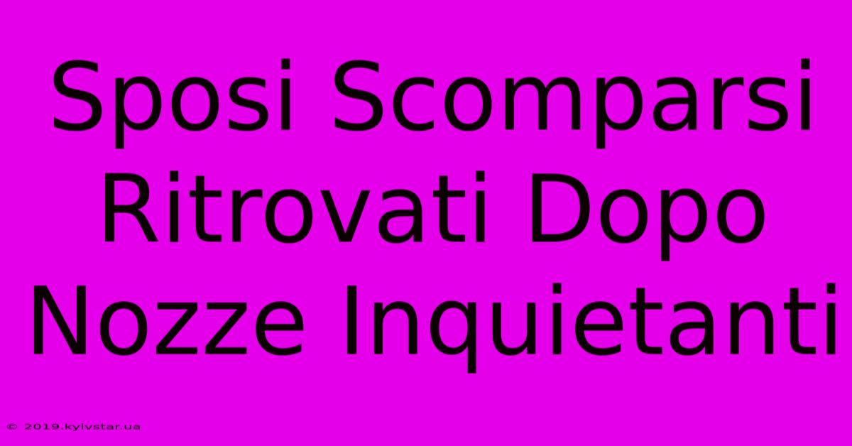 Sposi Scomparsi Ritrovati Dopo Nozze Inquietanti