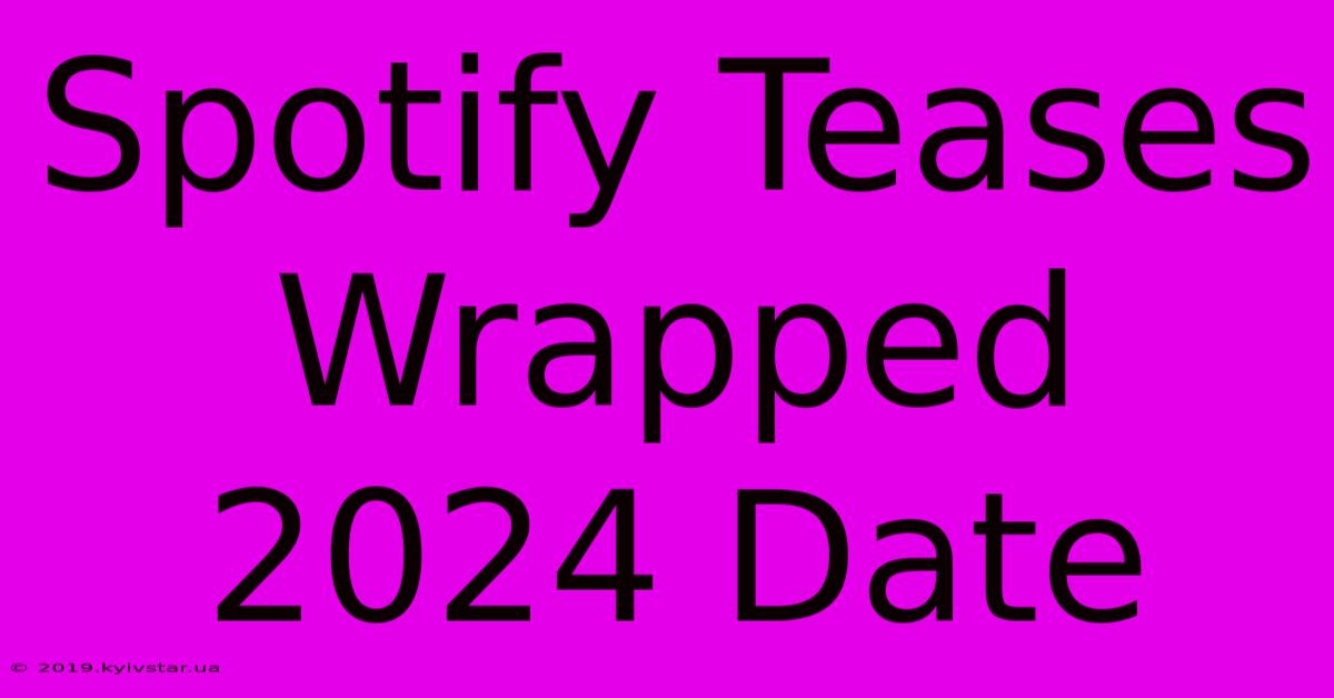 Spotify Teases Wrapped 2024 Date