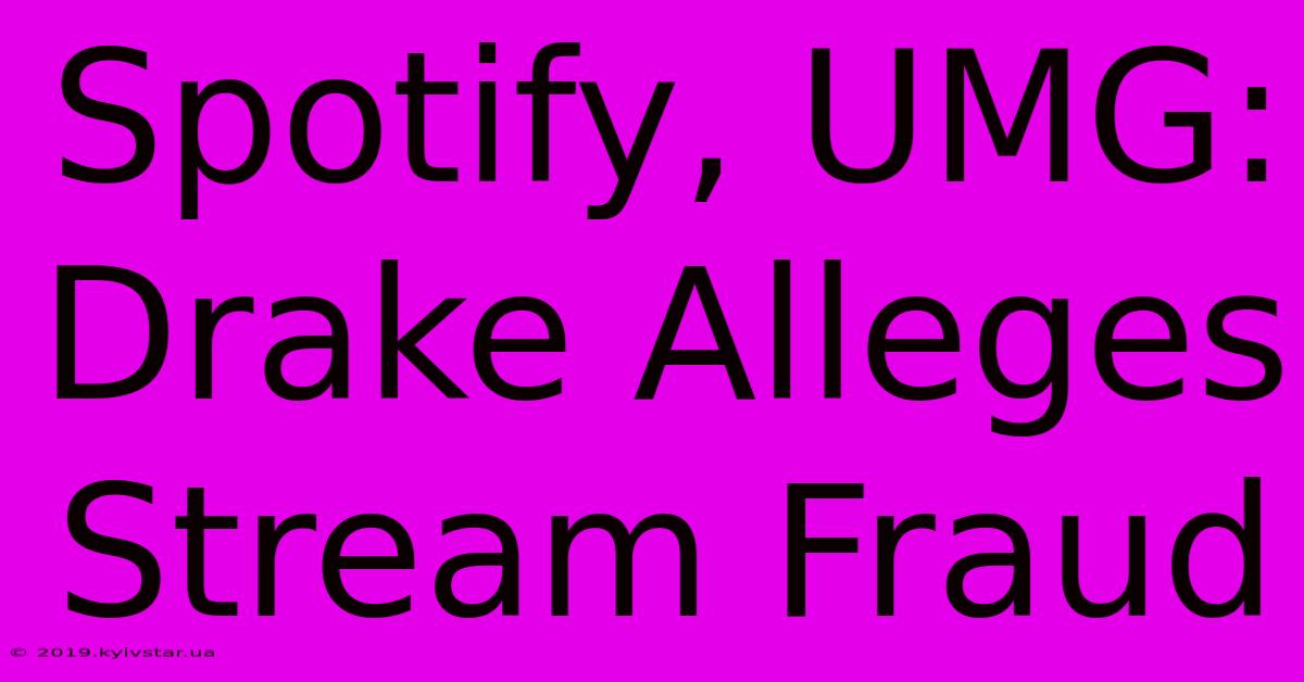 Spotify, UMG: Drake Alleges Stream Fraud