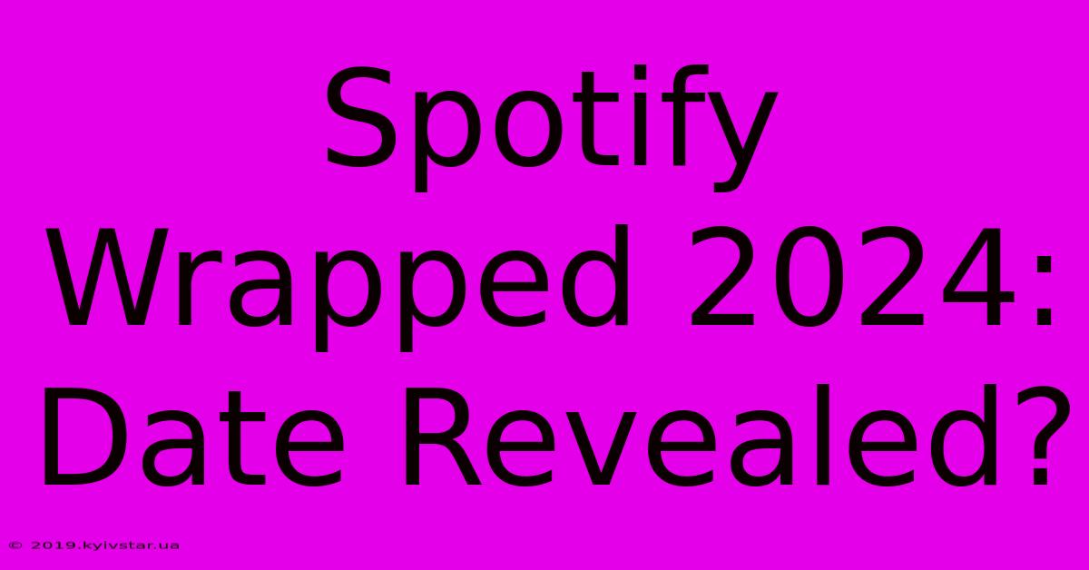 Spotify Wrapped 2024: Date Revealed?