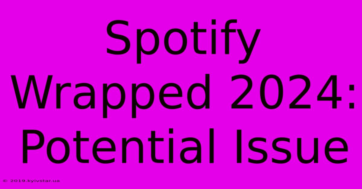 Spotify Wrapped 2024: Potential Issue