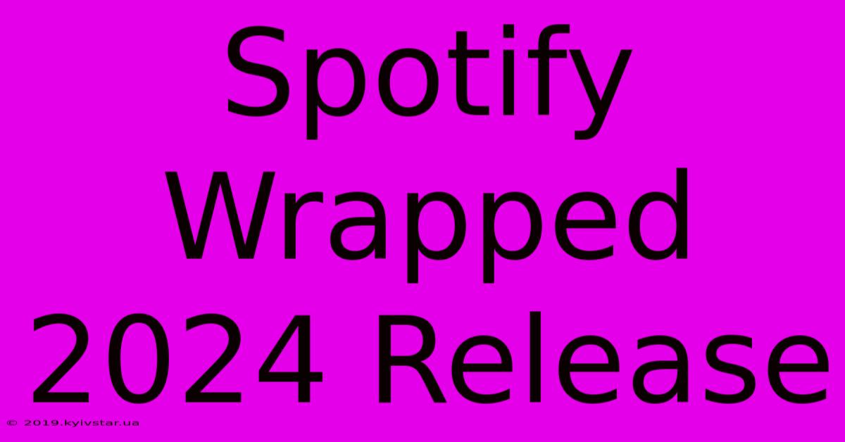 Spotify Wrapped 2024 Release