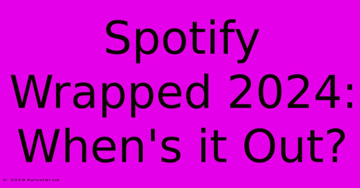 Spotify Wrapped 2024: When's It Out?