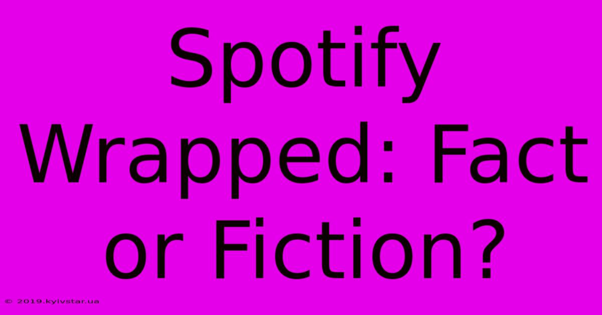 Spotify Wrapped: Fact Or Fiction?