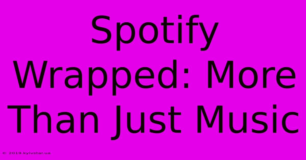 Spotify Wrapped: More Than Just Music