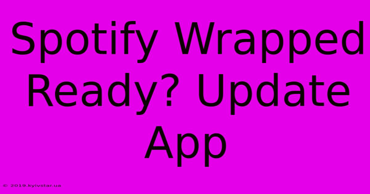 Spotify Wrapped Ready? Update App