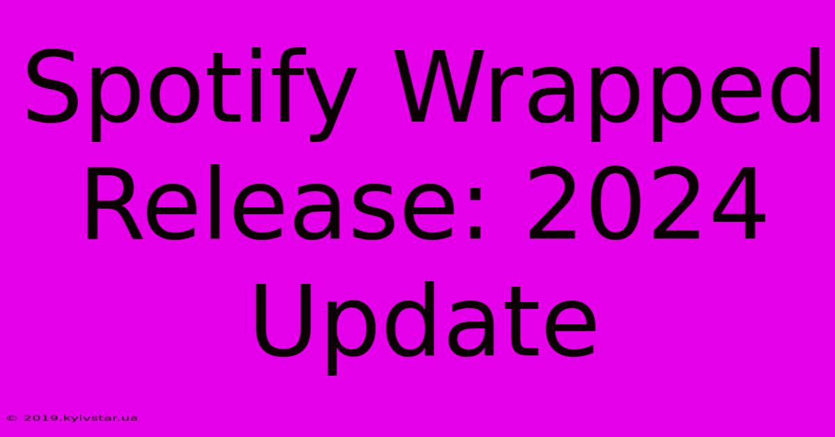 Spotify Wrapped Release: 2024 Update