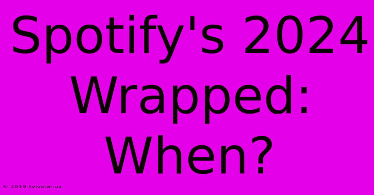 Spotify's 2024 Wrapped: When?