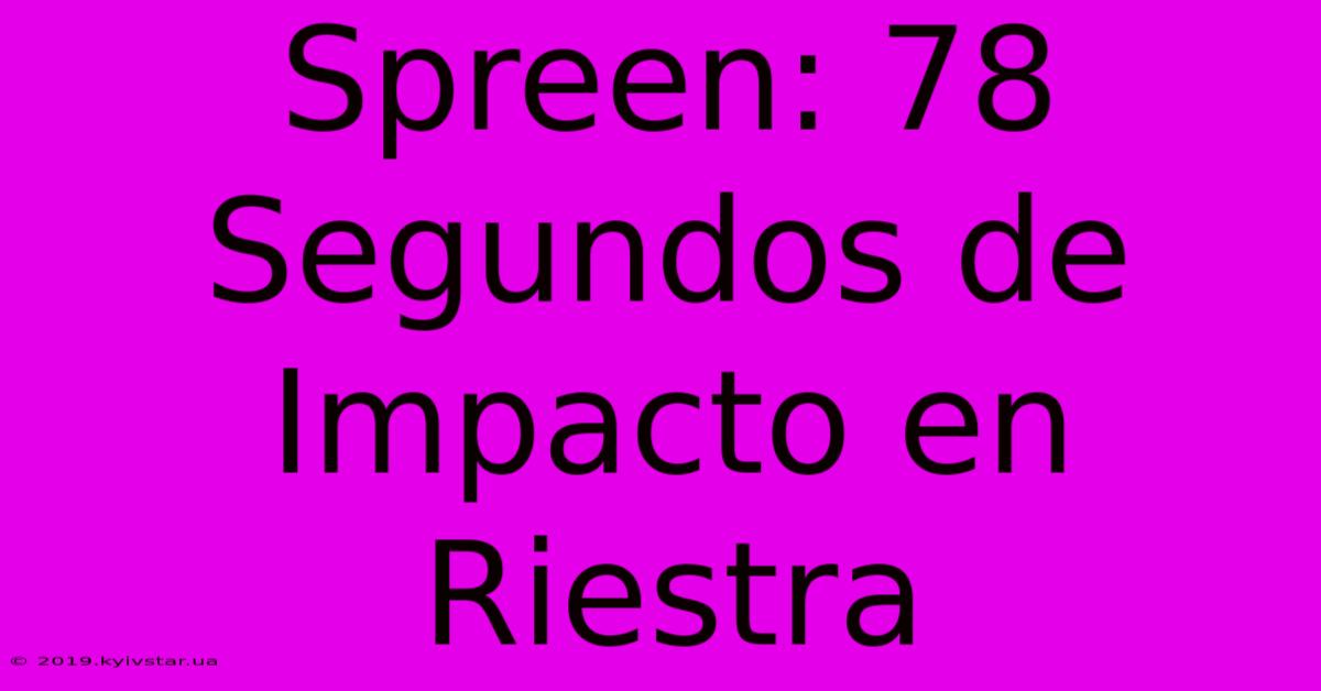 Spreen: 78 Segundos De Impacto En Riestra