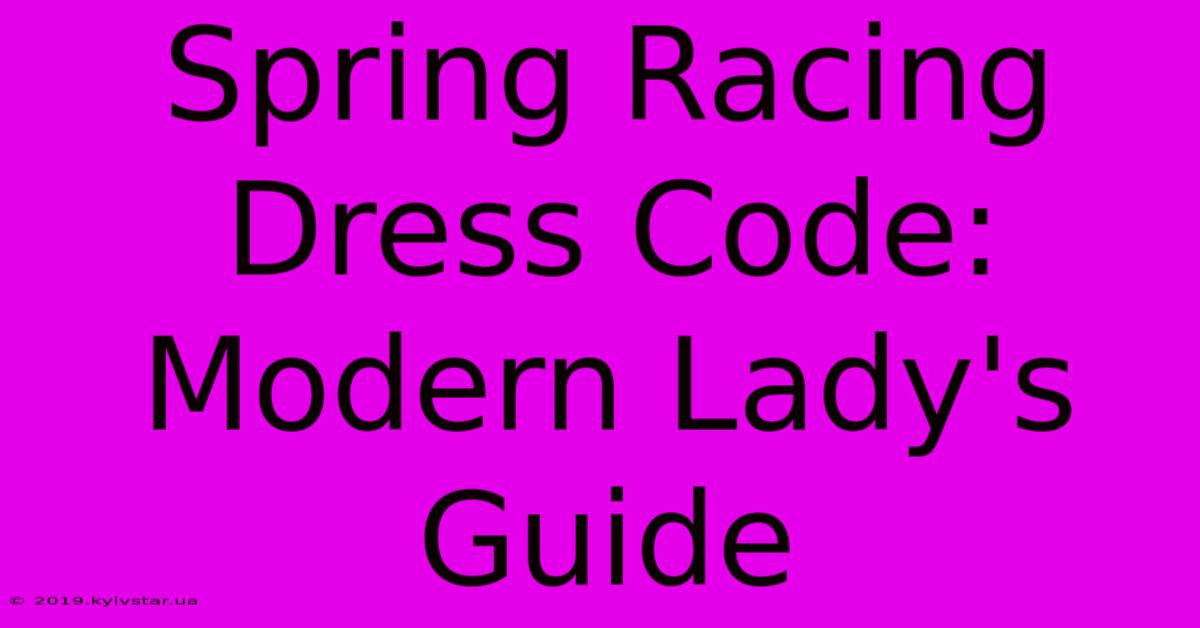 Spring Racing Dress Code: Modern Lady's Guide