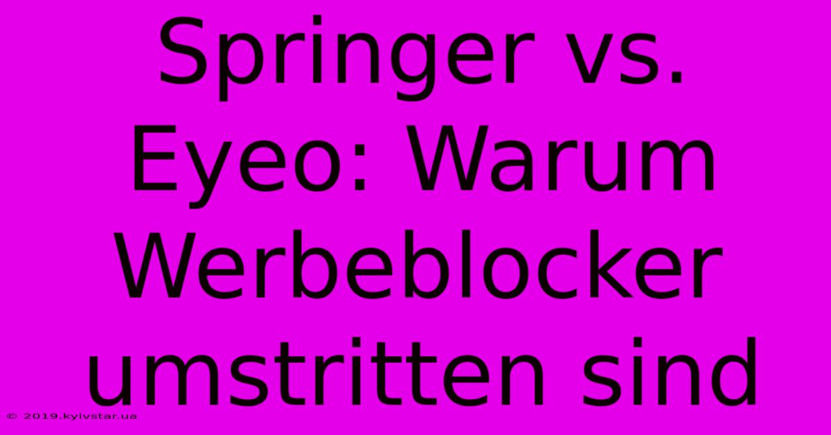 Springer Vs. Eyeo: Warum Werbeblocker Umstritten Sind