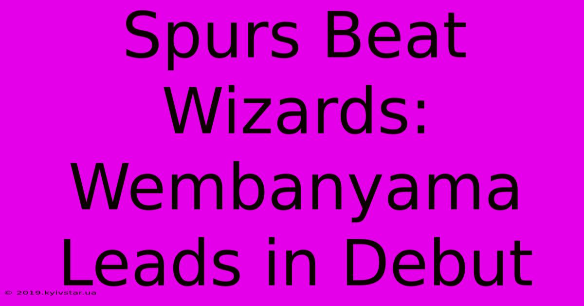 Spurs Beat Wizards: Wembanyama Leads In Debut