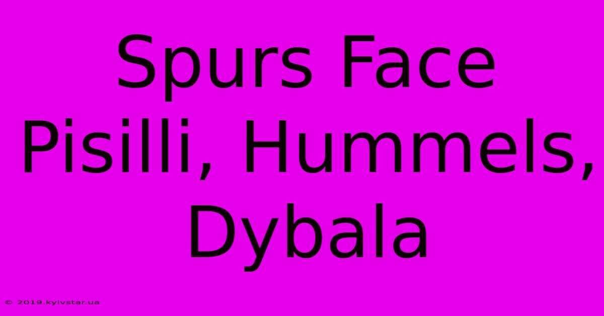 Spurs Face Pisilli, Hummels, Dybala