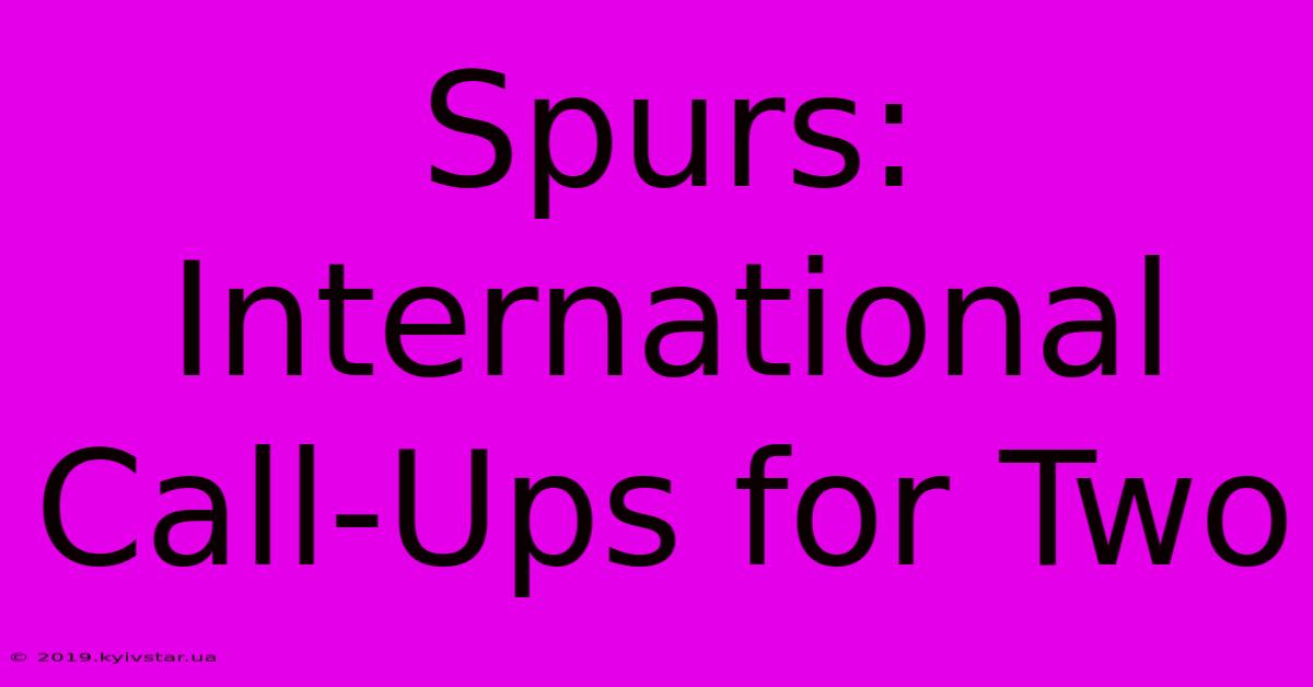 Spurs: International Call-Ups For Two