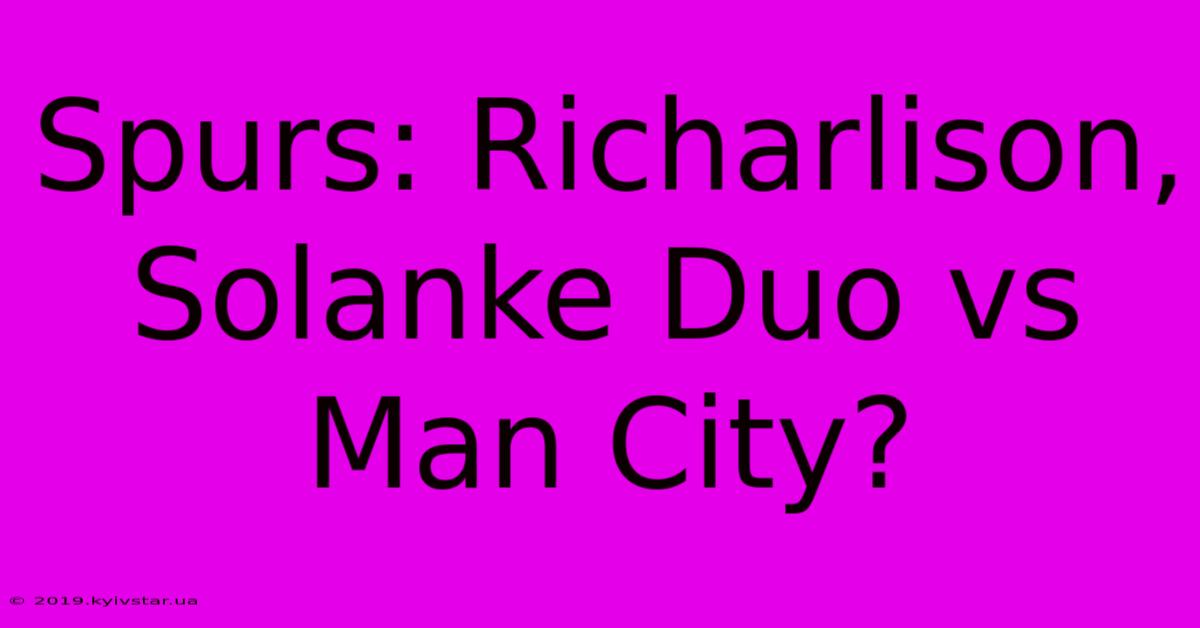 Spurs: Richarlison, Solanke Duo Vs Man City?