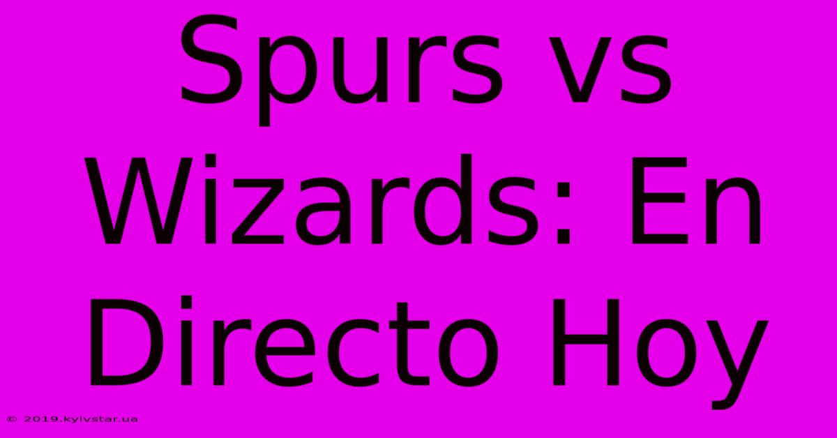 Spurs Vs Wizards: En Directo Hoy 