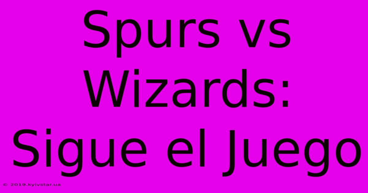 Spurs Vs Wizards: Sigue El Juego