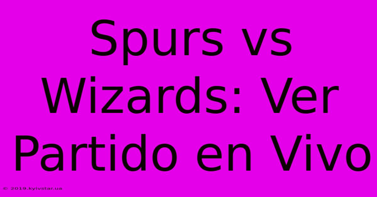 Spurs Vs Wizards: Ver Partido En Vivo