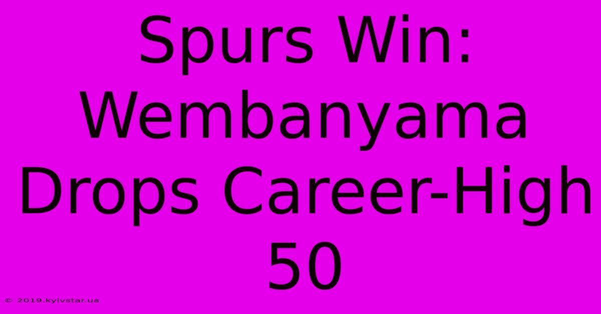 Spurs Win: Wembanyama Drops Career-High 50