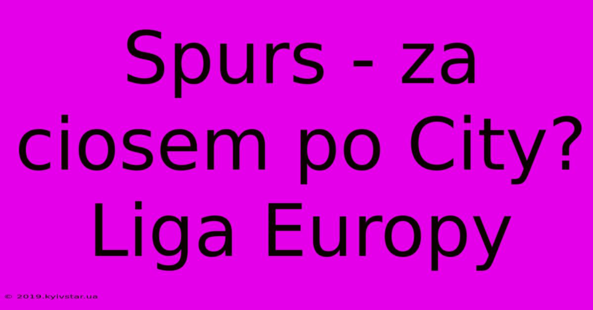 Spurs - Za Ciosem Po City? Liga Europy