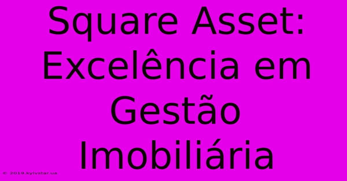 Square Asset: Excelência Em Gestão Imobiliária