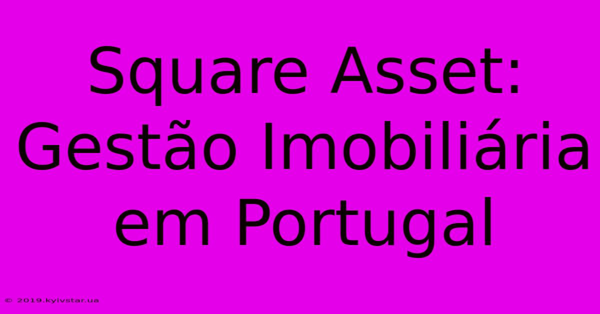 Square Asset: Gestão Imobiliária Em Portugal