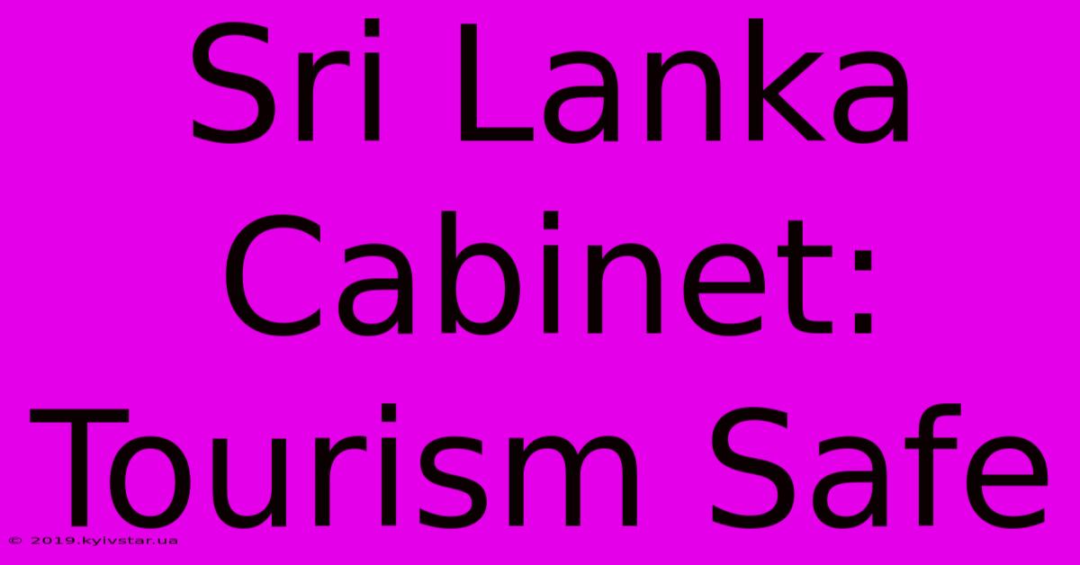 Sri Lanka Cabinet: Tourism Safe